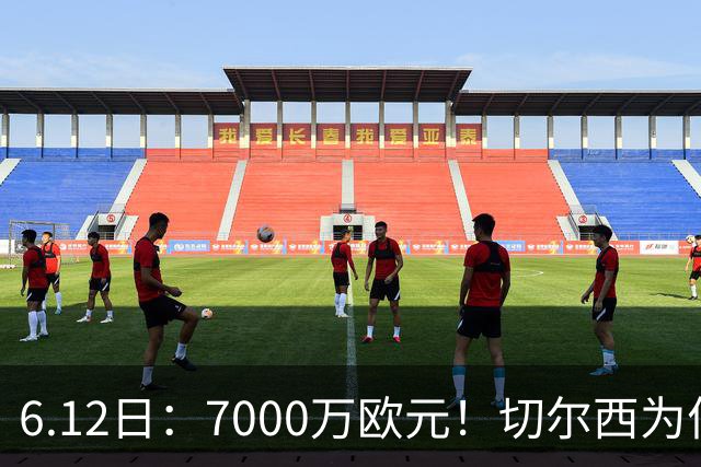 6.12日：7000万欧元！切尔西为何用天价锁死库库雷利亚的西甲梦？